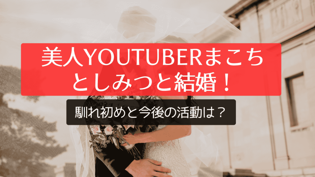 美人YouTuberまこちととしみつが結婚！馴れ初めと今後の活動は？