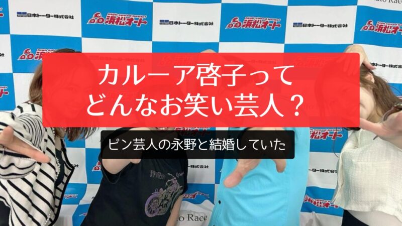 カルーア啓子って？ピン芸人の永野と結婚していたそうだけど、どんなお笑い芸人？