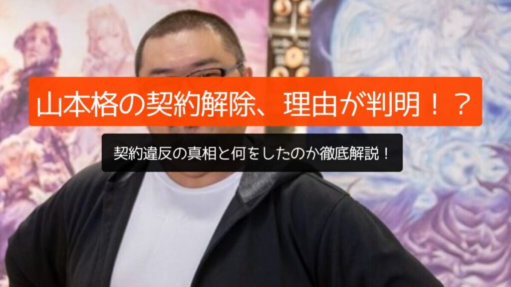 山本格の契約解除、理由が判明！？契約違反の真相と何をしたのか徹底解説！