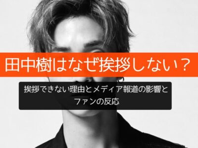 田中樹はなぜ挨拶しない？挨拶できない理由とメディア報道の影響とファンの反応