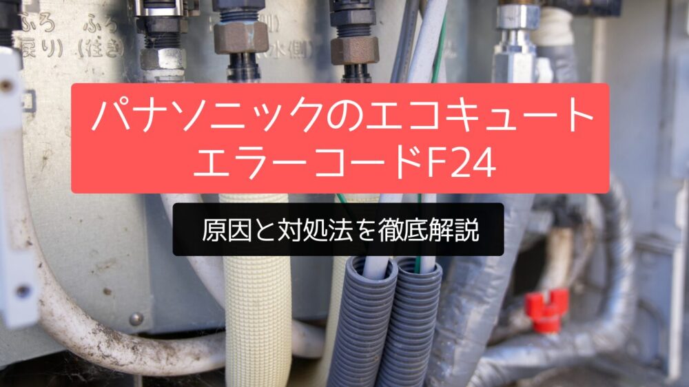 【解決策】パナソニックのエコキュートでエラーコードF24が出た！原因と対処法を徹底解説