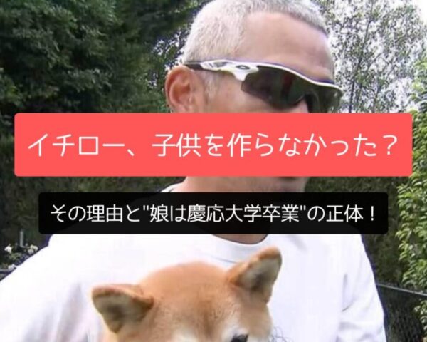 イチロー、子供を作らなかった理由と"娘は慶応大学卒業"の正体！