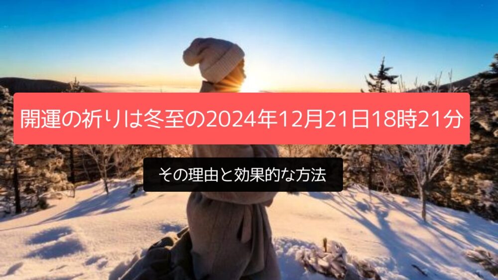 開運の祈りは冬至の2024年12月21日18時21分が良い？その理由と効果的な方法