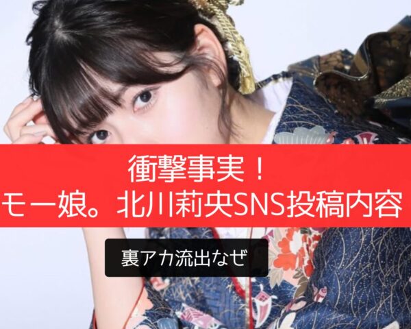 衝撃事実！「モー娘。北川莉央SNS投稿内容」裏アカ流出なぜ