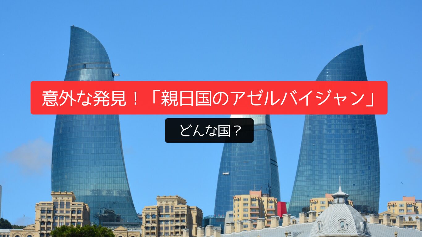 意外な発見!「親日国のアゼルバイジャン」ってどんな国?