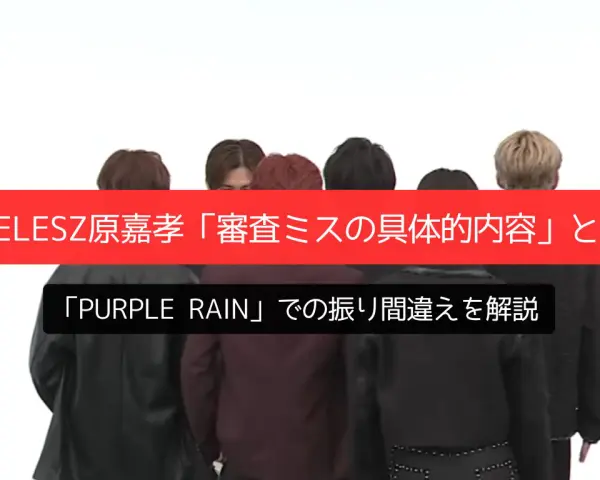 timelesz原嘉孝「審査ミスの具体的内容」とは？「Purple Rain」での振り間違えを解説