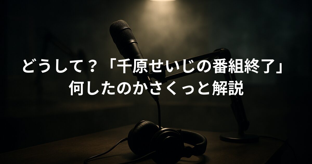どうして?「千原せいじの番組終了」何したのかさくっと解説