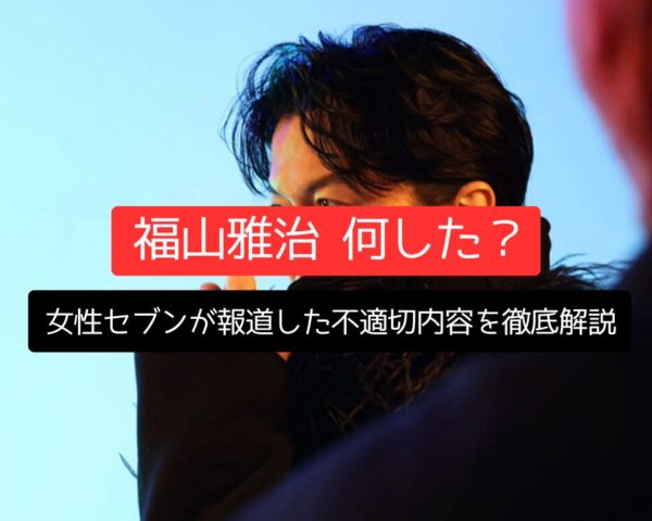 福山雅治は何した？女性セブンが報道した不適切内容を徹底解説
