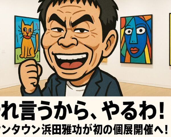 「やれ言うから、やるわ！」ダウンタウン浜田雅功が初の個展開催へ！
