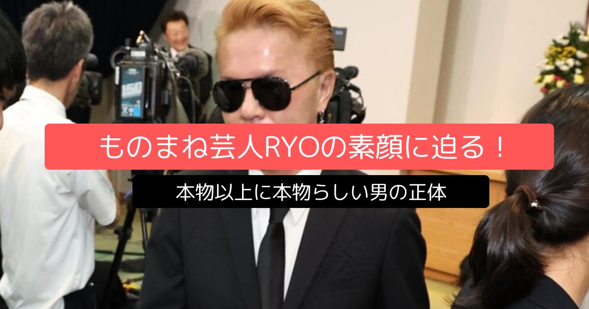 ものまね芸人RYOの素顔に迫る！本物以上に本物らしい男の正体