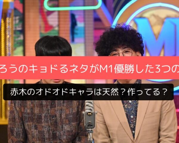 たくろうM-1優勝の決め手はキョドってる漫才ネタ！赤木の挙動不審な魅力と「リングアナ」「ビバリーヒルズに住む練習」ネタを徹底分析｜天然か演技かも判明