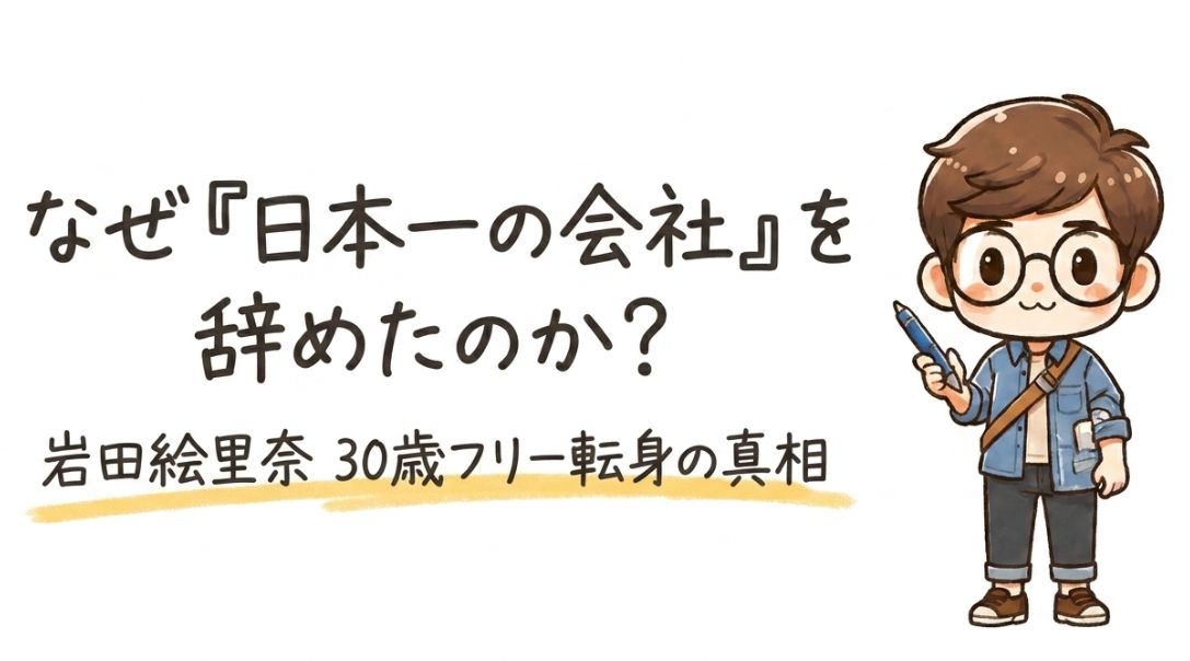 なぜ岩田絵里奈は「日本一の会社」を辞めた？退社の真相と30歳フリー転身の全貌