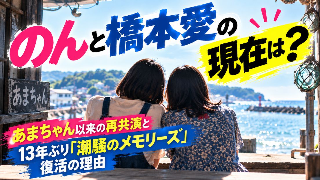 のんと橋本愛の現在は？あまちゃん以来の再共演と13年ぶり「潮騒のメモリーズ」復活の理由